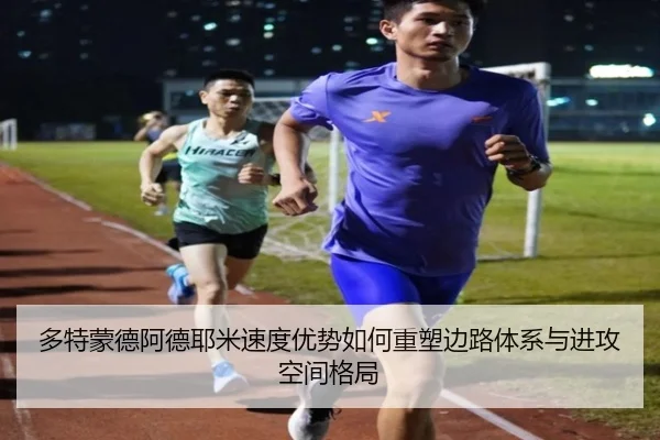 多特蒙德阿德耶米速度优势如何重塑边路体系与进攻空间格局