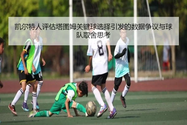 凯尔特人评估塔图姆关键球选择引发的数据争议与球队取舍思考